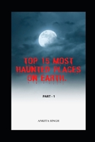 Top 15 Most Haunted Places on Earth. Part I: Book 4 of the Amazing Top 15 Series B08YRP1QSR Book Cover