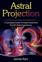 Astral Projection: A Complete Guide to Astral Travel and Out of Body Experiences 1761035606 Book Cover