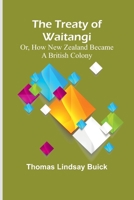 The Treaty of Waitangi; or, how New Zealand became a British Colony 9362090295 Book Cover
