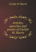 Articles, speeches and poems of Carlyle W. Harris 1013296915 Book Cover
