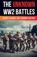The Unknown World War 2 Battles Book B0H6WRWTH5 Book Cover