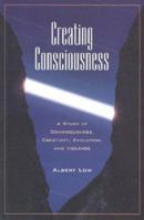 Creating Consciousness: A Study of Consciousness, Creativity, and Violence 1883991390 Book Cover
