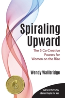Spiraling Upward: The 5 Co-Creative Powers for Women on the Rise B0CTDWJH4S Book Cover