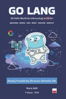 Go Lang: Od Hello World do Mikroserwisu w 30 Dni: Zbuduj Prawdziwy Skracacz URL (Polish Edition) B0H8M9T5K8 Book Cover