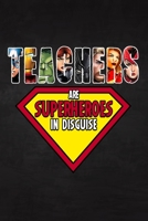 Teachers Are Superheroes in Disguise: Journal or Planner for Teacher Gifts - Teachers Birthday or Appreciation Gift 1650645759 Book Cover