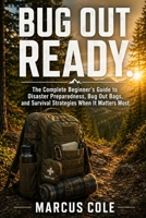 Bug Out Ready: The Complete Beginner's Guide to Disaster Preparedness, Bug Out Bags, and Survival Strategies When It Matters Most B0GYZ1RQTJ Book Cover