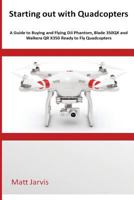 Starting Out with Quadcopters: A Guide to Buying and Flying Dji Phantom, Blade 350qx and Walkera Qr X350 Ready to Fly Quadcopters 150052171X Book Cover