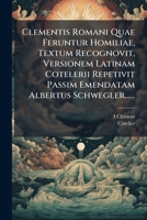Clementis Romani Quae Feruntur Homiliae, Textum Recognovit, Versionem Latinam Cotelerii Repetivit Passim Emendatam Albertus Schwegler...... 1248060466 Book Cover