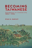 Becoming Taiwanese: Ethnogenesis in a Colonial City, 1880s to 1950s 067423720X Book Cover