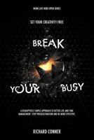Break Your Busy - Set Your Creativity Free: A Disruptively Simple Approach to Better Life and Time Management. Stop Procrastination and Be More Effective. 154293446X Book Cover