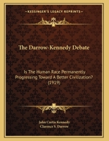 The Darrow-Kennedy Debate: Is The Human Race Permanently Progressing Toward A Better Civilization? 0548849374 Book Cover