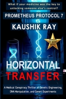 HORIZONTAL TRANSFER - PROMETHEUS PROTOCOL 7: A Medical Conspiracy Thriller of Genetic Engineering, DNA Manipulation, and Covert Experiments B0FF9W5FFR Book Cover