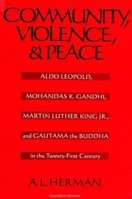 Community, Violence, and Peace: Aldo Leopold, Mohandas K. Gandhi, Martin Luther King Jr., and Gautama the Buddha in the Twenty-First Century 0791439844 Book Cover