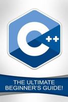 C++: The Ultimate Beginner's Guide! 1523416920 Book Cover