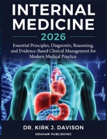 INTERNAL MEDICINE 2026: Essential Principles, Diagnostic Reasoning, and Evidence-Based Clinical Management for Modern Medical Practice B0GS365C7S Book Cover