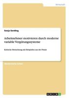 Arbeitnehmer motivieren durch moderne variable Verg�tungssysteme: Kritische Betrachtung mit Beispielen aus der Praxis 365671925X Book Cover