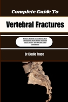 Complete Guide To Vertebral Fractures: Restore Mobility, Ease Spinal Pain, Strengthen Bone Health, Prevent Future Injury, And Reclaim Daily Confidence B0HFGGG6PX Book Cover