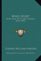 Wild Sport: With Gun, Rifle, And, Salmon-Rod 1249932866 Book Cover