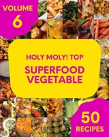 Holy Moly! Top 50 Superfood Vegetable Recipes Volume 6: Home Cooking Made Easy with Superfood Vegetable Cookbook! B095GJ5TN7 Book Cover