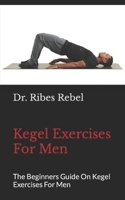 Kegel Exercises For Men: The Beginners Guide On Kegel Exercises For Men B09HN5RV93 Book Cover