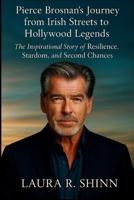 Pierce Brosnan’s Journey from Irish Streets to Hollywood Legends: The Inspirational Story of Resilience, Stardom, and Second Chances B0FMFQHQR5 Book Cover