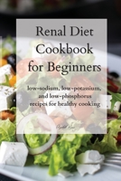 Renal Diet Cookbook for Beginners: low-sodium, low-potassium, and low-phosphorus recipes for healthy cooking 180274617X Book Cover