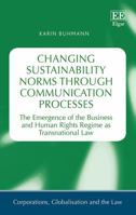 Changing Sustainability Norms Through Communication Processes: The Emergence of the Business and Human Rights Regime as Transnational Law 1786431645 Book Cover