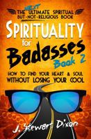 Spirituality for Badasses Book Two: How to find your heart and soul without losing your cool 0985857978 Book Cover