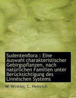 Sudentenflora: Eine Auswahl Charakteristischer Gebirgspflanzen, Nach Naturlichen Familien Unter Berucksichtigung Des Linneschen Syste 1010290576 Book Cover