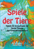 Spiele der Tiere: Fabeln f?r Erwachsene zur Spiele-Theorie der Transaktionsanalyse 3753435376 Book Cover