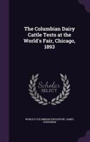 The Columbian Dairy Cattle Tests at the World's Fair, Chicago, 1893 1346840989 Book Cover