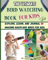 The Ultimate Bird Watching Book For Kids: Explore, Learn, and Journal 50 Amazing Backyard Birds for Kids 1763512592 Book Cover