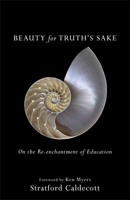 Beauty for Truth's Sake: On the Re-enchantment of Education 1587434024 Book Cover