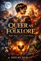 Queer As Folklore: Myth, Magic, and the Hidden History of Gender and Desire B0GNSSZZQQ Book Cover