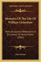 Memoirs of the Life of ... William Grimshaw ...: With Occasional Reflections; In Six Letters to ... Henry Foster 1018007601 Book Cover