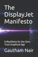 The DisplayJet Manifesto: A Manifesto for the Zero-Trust Graphical Age B0GDQHZ13N Book Cover
