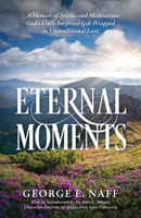 Eternal Moments: A Memoir of Stories and Meditations God's Little Surprises Gift-Wrapped in Unconditional Love 1977290175 Book Cover