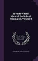 The Life of ... Duke of Wellington, Volume 2 1357595980 Book Cover