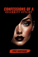confessions Of A Celebrity Stylist | Eric Santiago: The Art of Fashion Styling From A TO Z A Modern Guide to Elegance and Trends Mastering Personal ... and Innovation in Contemporary Fashion B0DY6JS6SB Book Cover