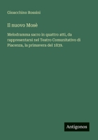 Il nuovo Mosè: Melodramma sacro in quattro atti, da rappresentarsi nel Teatro Comunitativo di Piacenza, la primavera del 1839. (Italian Edition) 3388029121 Book Cover