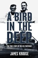 A Bird in the Deep: The True Story of the USS Partridge 1626130752 Book Cover