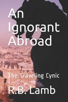 An Ignorant Abroad: The Traveling Cynic B092XFBQ8W Book Cover