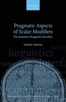 Pragmatic Aspects of Scalar Modifiers: The Semantics-Pragmatics Interface 0198714238 Book Cover
