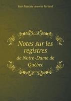 Notes Sur Les Registres de Notre-Dame de Quebec 124706199X Book Cover
