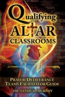 Qualifying The Altar Classrooms: Prayer/Deliverance Teams Facilitator Guide B0BW283R1N Book Cover