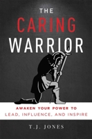 The Caring Warrior: Awaken Your Power to Lead, Influence, and Inspire 1599327600 Book Cover