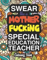 Swear Like A Mother Fucking Special Education Teacher: Special Education Coloring Books For Adults 1713048485 Book Cover