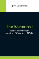 The Bastonnais; Tale Of The American Invasion Of Canada In 1775-76 9354592775 Book Cover