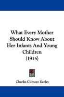 What Every Mother Should Know about Her Infants and Young Children 1437363806 Book Cover