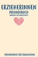 Erzieherinnen Freundebuch Fu¨r Erwachsene: Freundebuch Erwachsene Freundschaft Geschenke für Beste Freunde Lustig Freundschaftsbuch für mehr als 30 Freunde DIN A5 (German Edition) 1712120549 Book Cover